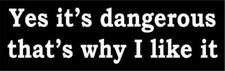 3 - Yes It's Dangerous That's Why I Like It Hard Hat / Biker Helmet Sticker picture