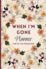 When I'M Gone Planner: My Final Wishes, End of Life Organizer, Important Informa picture