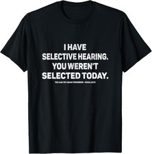 I Have Selective Hearing You Werent Selected Today Funny T-Shirt picture