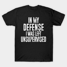 In My Defense I Was Left Unsupervised Funny Sarcastic Quote T-Shirt picture