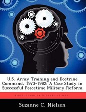 U.S. Army Training and Doctrine Command, 1973-1982: A Case Study in Successfu-, picture