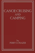 CANOE CRUISING AND CAMPING By Perry D Frazer **BRAND NEW** picture