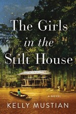 The Girls in the Stilt House: A Novel, Kelly Mustian picture