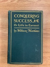 Rare 1903 Edition, Conquering Success Or Life in Ernest, By William Mathews picture