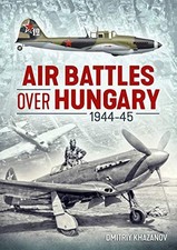Air Battles over Hungary 1944-45, Khazanov 9781913336202 Fast .. picture