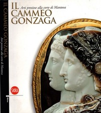 Il Cammeo Gonzaga. Arti preziose alla corte di Mantova. Ediz. illustrata picture