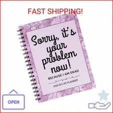 Sorry It’s Your Problem Now Because I’m Dead: Funny End of Life Planner, I’m Dea picture