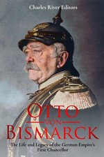 Otto von Bismarck: The Life and Legacy of the German Empire’s First Chance... picture