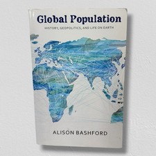 GLOBAL POPULATION: HISTORY, GEOPOLITICS, AND LIFE ON EARTH By Alison Bashford picture