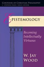 Epistemology: Becoming Intellectually Virtuous (Contours of Christian Philosophy picture