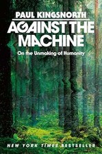 Against the Machine: On the - Hardcover, by Kingsnorth Paul - Very Good u picture