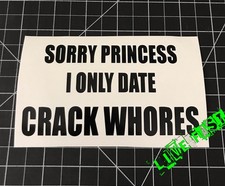 SORRY PRINCESS I ONLY DATE CRACK WHORES STICKER VINYL DECAL biker crude humor picture