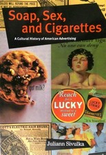 Soap, Sex, and Cigarettes: A Cultural History of American Advertising picture