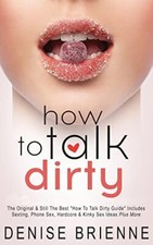 How To Talk Dirty: Drive Your Man Crazy And Make Him Beg To Be With You picture