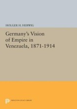Germany's Vision of Empire in Venezuela, 1871-1914 picture
