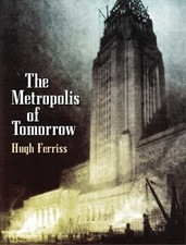 THE METROPOLIS OF TOMORROW (DOVER ARCHITECTURE) By Hugh Ferriss **Excellent** picture