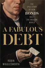 A Fabulous Debt: The Epic Story of How Bonds Built the Modern World (Hardback or picture