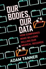Our Bodies, Our Data: How Companies Make Billions Selling Our Medical Record... picture