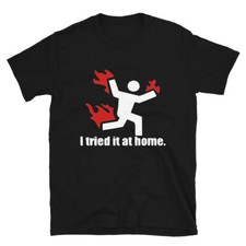  I Tried It At Home Funny Adult Humor T-Shirt picture