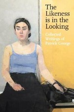 The Likeness is in the Looking: Collected Writings of Patrick George, George.. picture