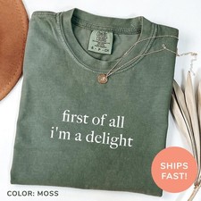 Comfort Colors First of All I 39 m a Delight Shirt Funny Humor Shirt Sarcastic picture