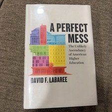 A Perfect Mess: The Unlikely Ascendancy of American Higher Education  hardcover picture