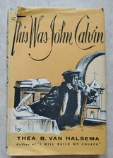 1959 This Was John Calvin by Thea B. Van Halsema, Hard Cover with Dust Jacket  picture