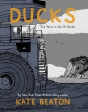 Ducks: Two Years in the Oil Sands - Hardcover By Beaton, Kate - GOOD picture