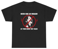 Never Fake An Orgasm Funny Shirt | Unethical Threads picture