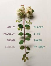 Places I've Taken My Body: Essays - Hardcover By Brown, Molly McCully - GOOD picture