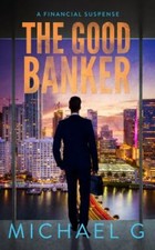 The Good Banker: A Financial Suspense by G, Michael picture