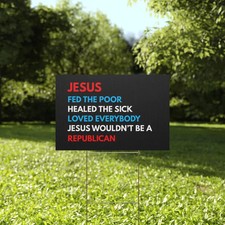 jesus wouldnt be republican Yard Sign picture
