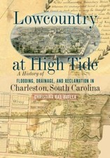 Lowcountry at High Tide: A History of Flooding, Drainage, and Reclamation in... picture