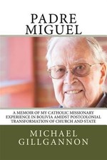 Padre Miguel: A Memoir of My Catholic Missionary Experience in Bolivia Amidst... picture