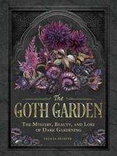 The Goth Garden: The Mystery, Beauty, And Lore Of Dark Gardening picture