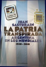 FIFA WORLD CUPS Argentina Team 1930-2010 - LA PATRIA TRANSPIRADA Juan Sasturain picture