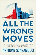 All the Wrong Moves: How Three Catastrophic Decisions Led to the Rise of Trump picture