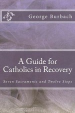A Guide For Catholics In Recovery: Seven Sacraments And Twelve Steps picture