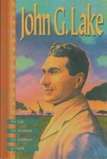 John G. Lake: His Life, His Sermons, His Boldness of Faith - Paperback - GOOD picture