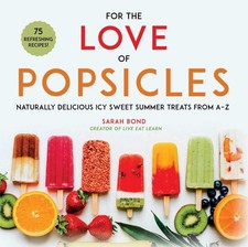 For the Love of Popsicles: Naturally Delicious Icy Sweet Summer Treats from ... picture